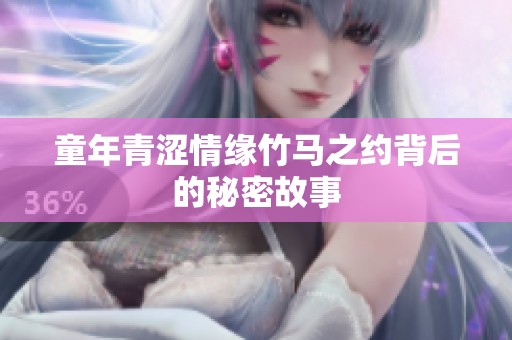 童年青涩情缘竹马之约背后的秘密故事