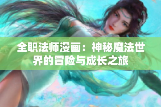 全职法师漫画：神秘魔法世界的冒险与成长之旅