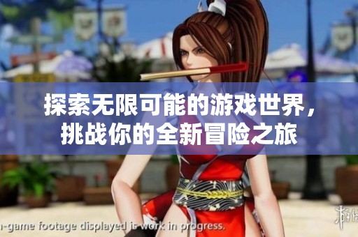 探索无限可能的游戏世界，挑战你的全新冒险之旅