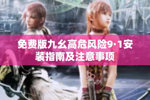 免费版九幺高危风险9·1安装指南及注意事项