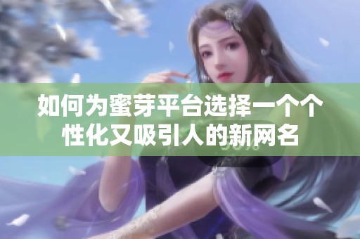 如何为蜜芽平台选择一个个性化又吸引人的新网名