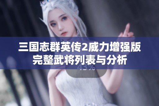 三国志群英传2威力增强版完整武将列表与分析