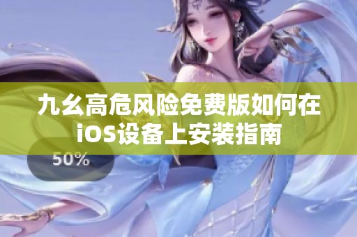 九幺高危风险免费版如何在iOS设备上安装指南