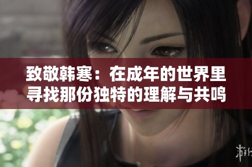 致敬韩寒：在成年的世界里寻找那份独特的理解与共鸣