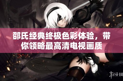 邵氏经典终极色彩体验，带你领略最高清电视画质