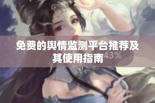 免费的舆情监测平台推荐及其使用指南