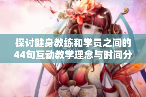 探讨健身教练和学员之间的44句互动教学理念与时间分配