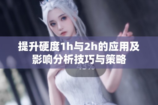 提升硬度1h与2h的应用及影响分析技巧与策略