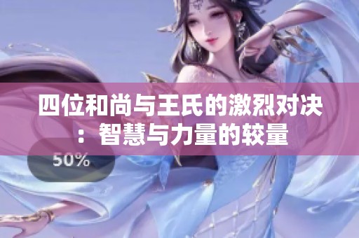 四位和尚与王氏的激烈对决：智慧与力量的较量