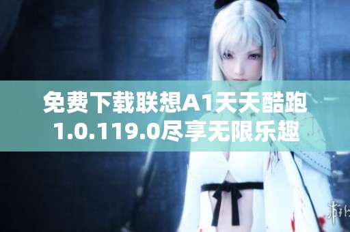 免费下载联想A1天天酷跑1.0.119.0尽享无限乐趣