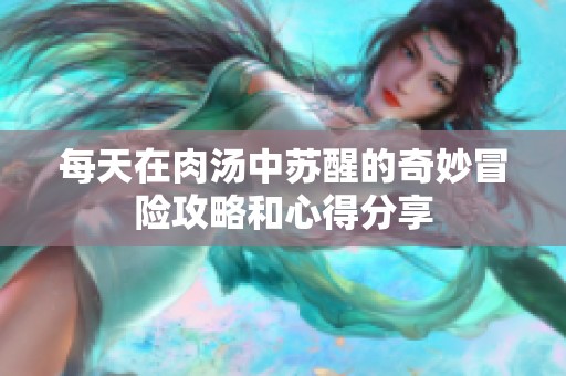 每天在肉汤中苏醒的奇妙冒险攻略和心得分享