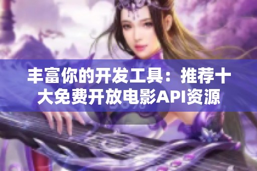 丰富你的开发工具：推荐十大免费开放电影API资源