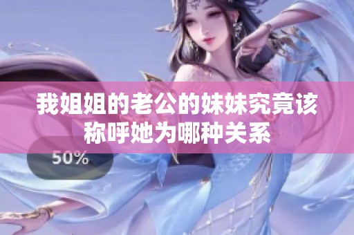 我姐姐的老公的妹妹究竟该称呼她为哪种关系