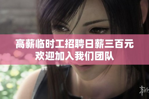 高薪临时工招聘日薪三百元欢迎加入我们团队