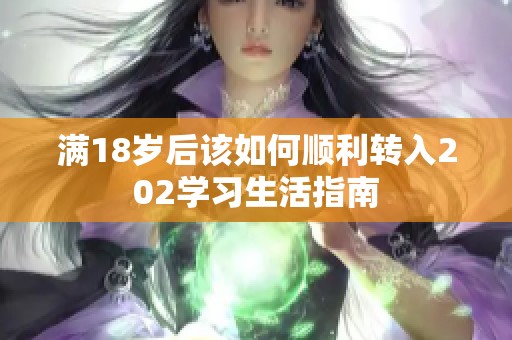 满18岁后该如何顺利转入202学习生活指南