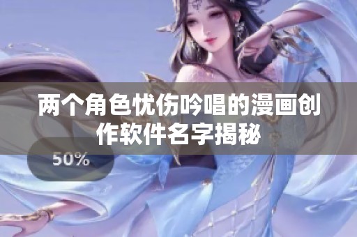 两个角色忧伤吟唱的漫画创作软件名字揭秘
