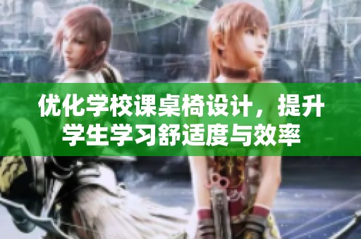 优化学校课桌椅设计，提升学生学习舒适度与效率