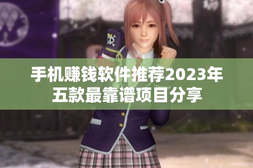 手机赚钱软件推荐2023年五款最靠谱项目分享
