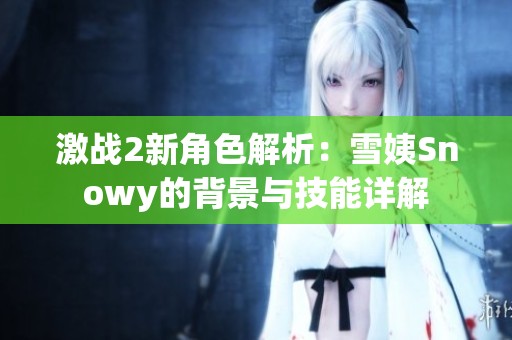 激战2新角色解析：雪姨Snowy的背景与技能详解