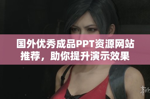 国外优秀成品PPT资源网站推荐，助你提升演示效果