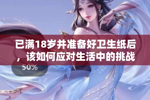 已满18岁并准备好卫生纸后，该如何应对生活中的挑战