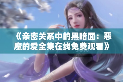 《亲密关系中的黑暗面：恶魔的爱全集在线免费观看》
