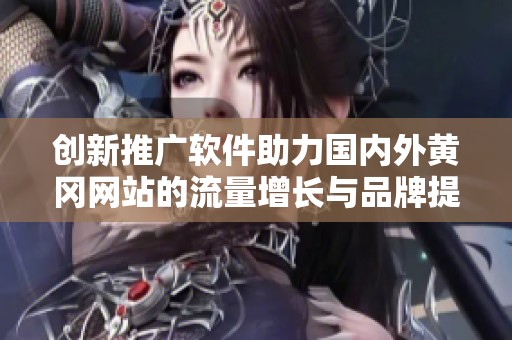 创新推广软件助力国内外黄冈网站的流量增长与品牌提升