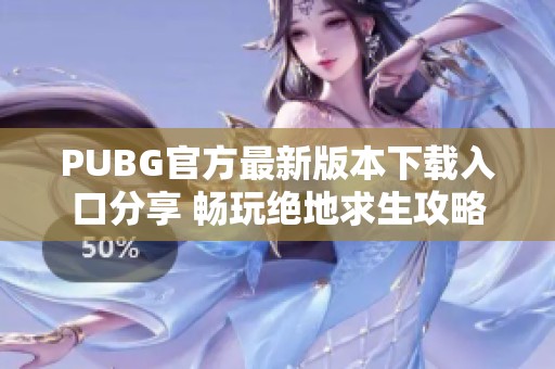 PUBG官方最新版本下载入口分享 畅玩绝地求生攻略