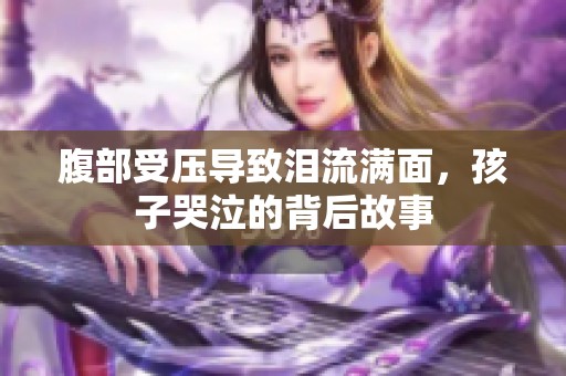 腹部受压导致泪流满面，孩子哭泣的背后故事