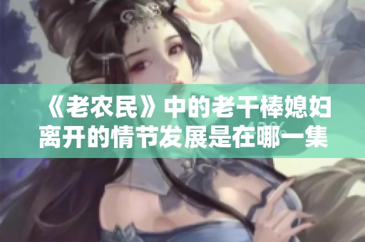 《老农民》中的老干棒媳妇离开的情节发展是在哪一集中？