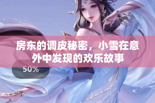 房东的调皮秘密，小雪在意外中发现的欢乐故事