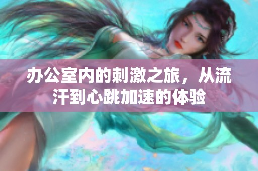 办公室内的刺激之旅，从流汗到心跳加速的体验