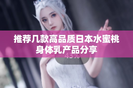 推荐几款高品质日本水蜜桃身体乳产品分享