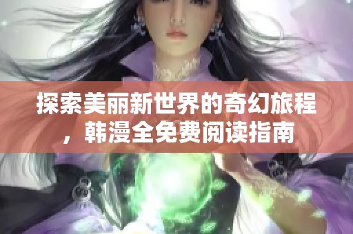 探索美丽新世界的奇幻旅程，韩漫全免费阅读指南