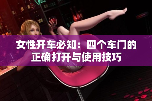 女性开车必知：四个车门的正确打开与使用技巧