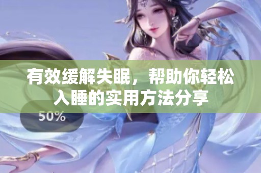 有效缓解失眠，帮助你轻松入睡的实用方法分享