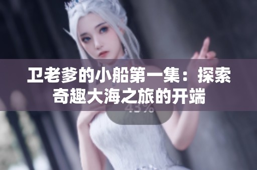卫老爹的小船第一集：探索奇趣大海之旅的开端