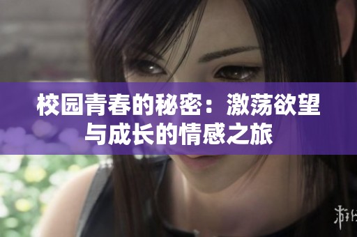 校园青春的秘密：激荡欲望与成长的情感之旅