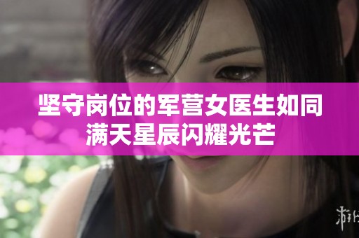 坚守岗位的军营女医生如同满天星辰闪耀光芒