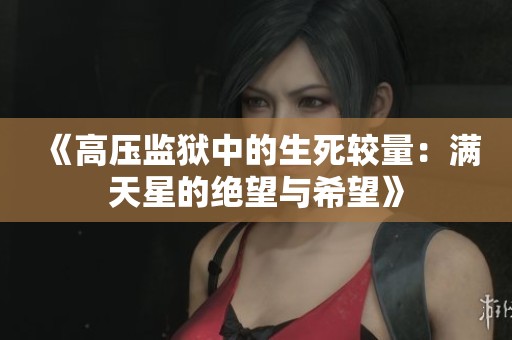 《高压监狱中的生死较量：满天星的绝望与希望》