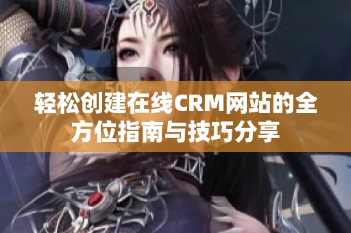 轻松创建在线CRM网站的全方位指南与技巧分享