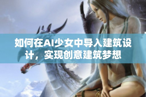如何在AI少女中导入建筑设计，实现创意建筑梦想