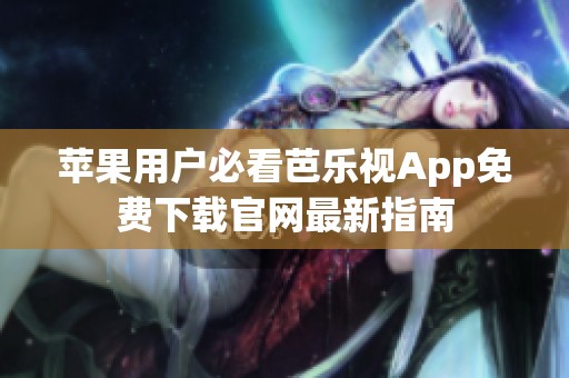 苹果用户必看芭乐视App免费下载官网最新指南