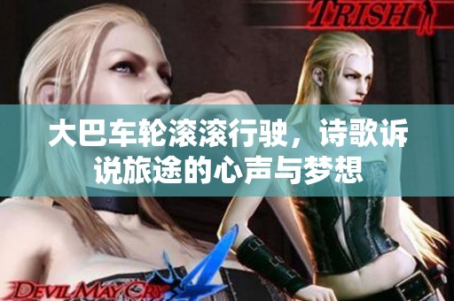 大巴车轮滚滚行驶，诗歌诉说旅途的心声与梦想