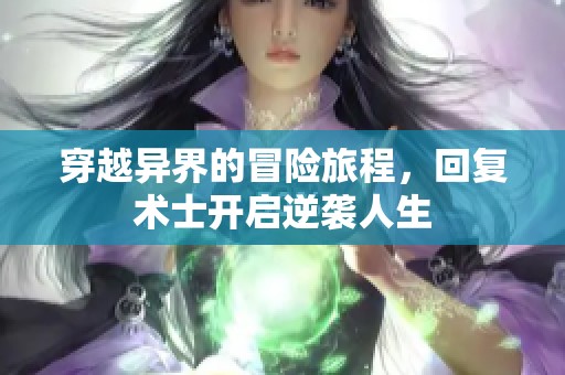 穿越异界的冒险旅程，回复术士开启逆袭人生