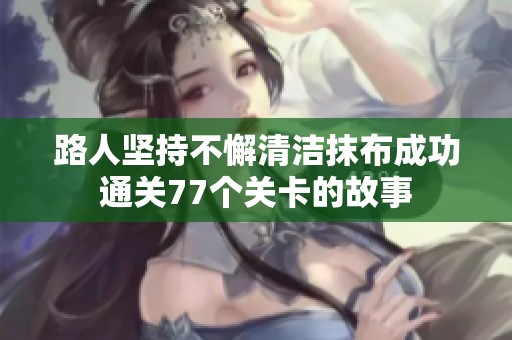 路人坚持不懈清洁抹布成功通关77个关卡的故事