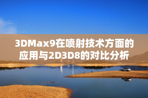 3DMax9在喷射技术方面的应用与2D3D8的对比分析