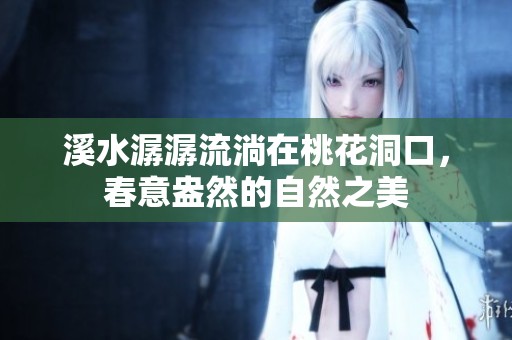 溪水潺潺流淌在桃花洞口，春意盎然的自然之美
