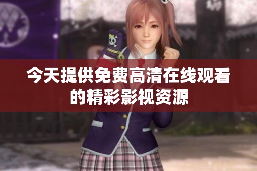 今天提供免费高清在线观看的精彩影视资源