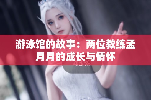 游泳馆的故事：两位教练孟月月的成长与情怀